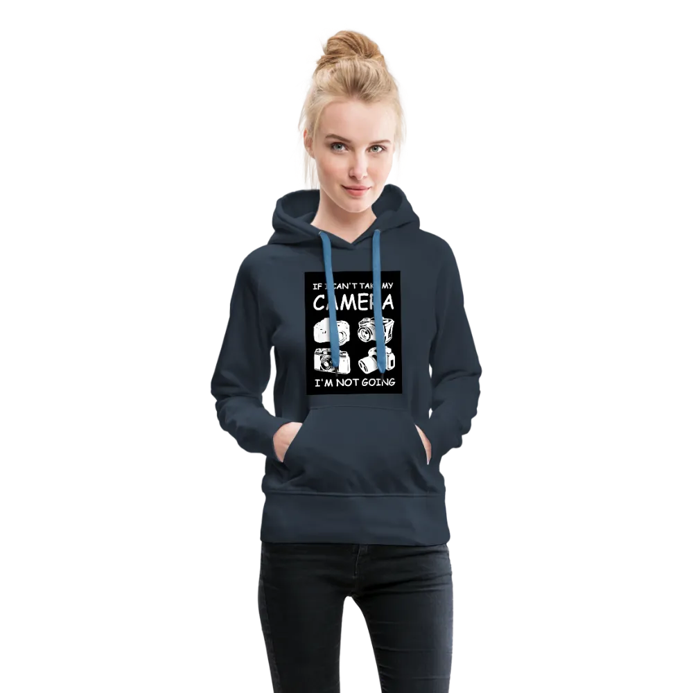 If I Can't Take My Camera I'm Not Going Women’s Premium Hoodie