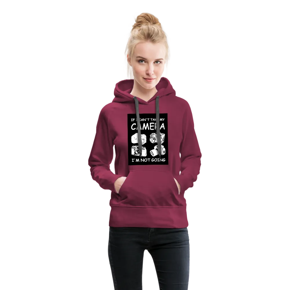 If I Can't Take My Camera I'm Not Going Women’s Premium Hoodie