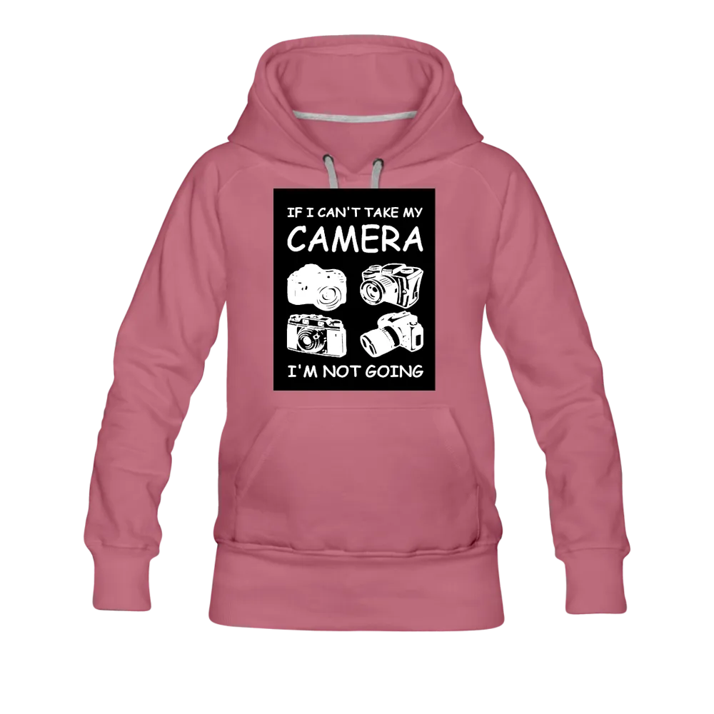 If I Can't Take My Camera I'm Not Going Women’s Premium Hoodie