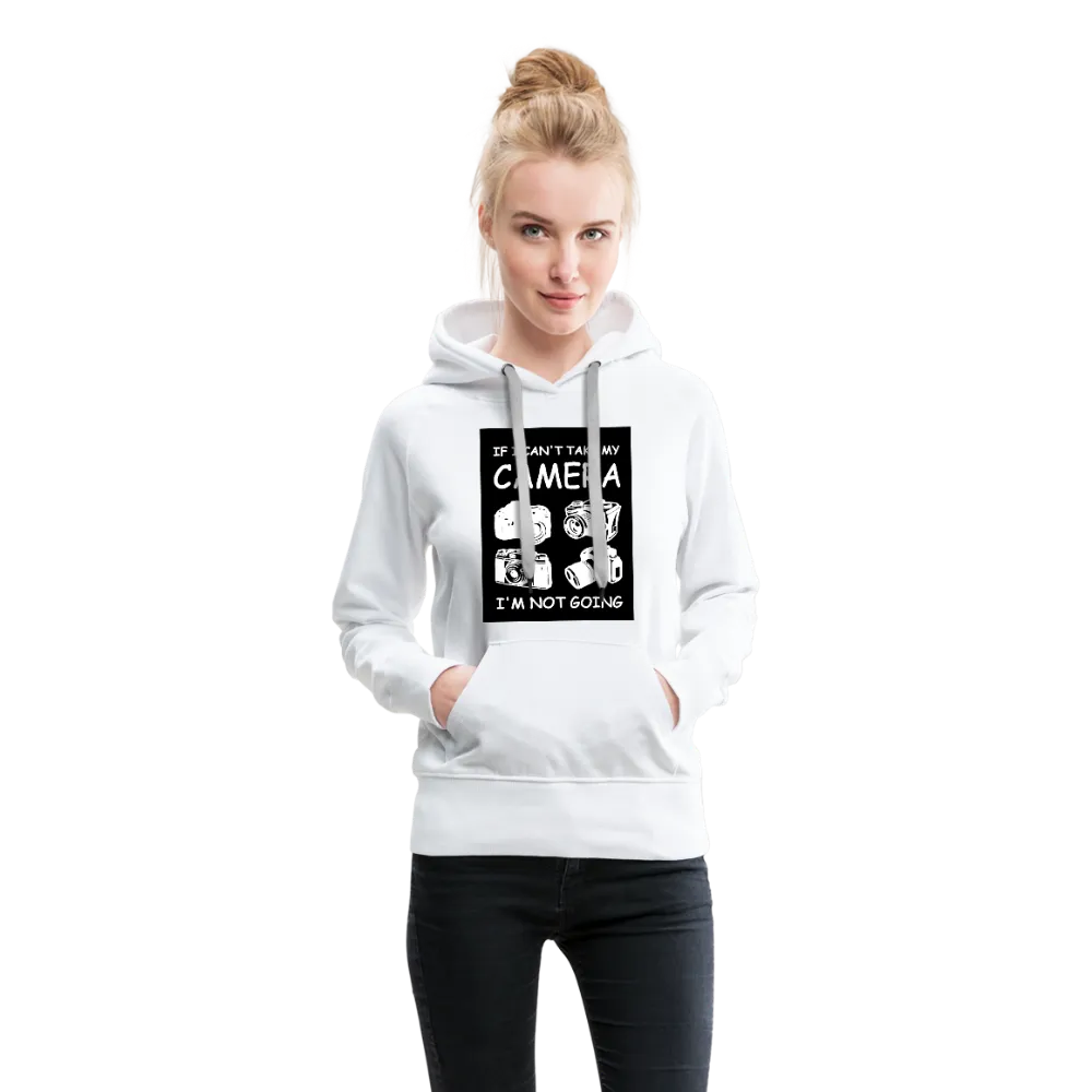 If I Can't Take My Camera I'm Not Going Women’s Premium Hoodie