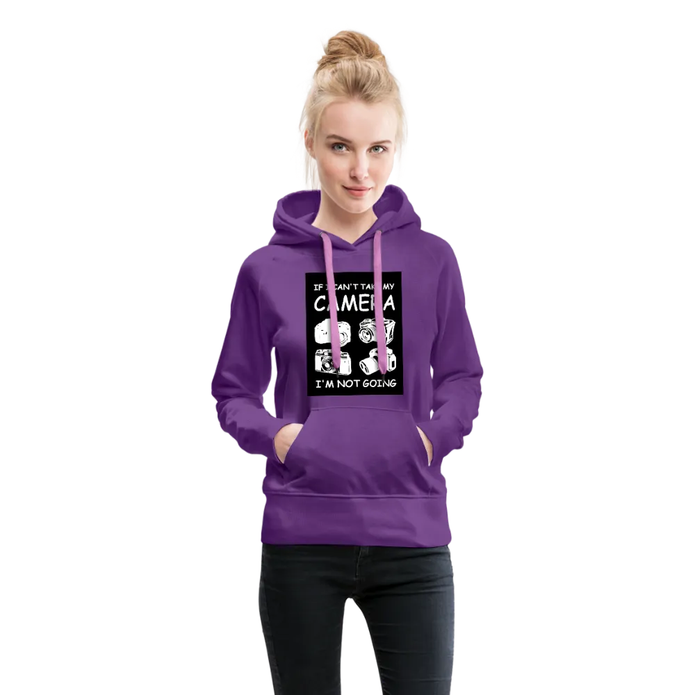 If I Can't Take My Camera I'm Not Going Women’s Premium Hoodie